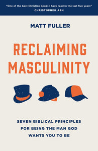 Reclaiming Masculinity: Eight Biblical Principles for Being the Man God Wants You to Be (Discipleship/ mentoring ministry resource/ Christian book for men on Biblical manhood)