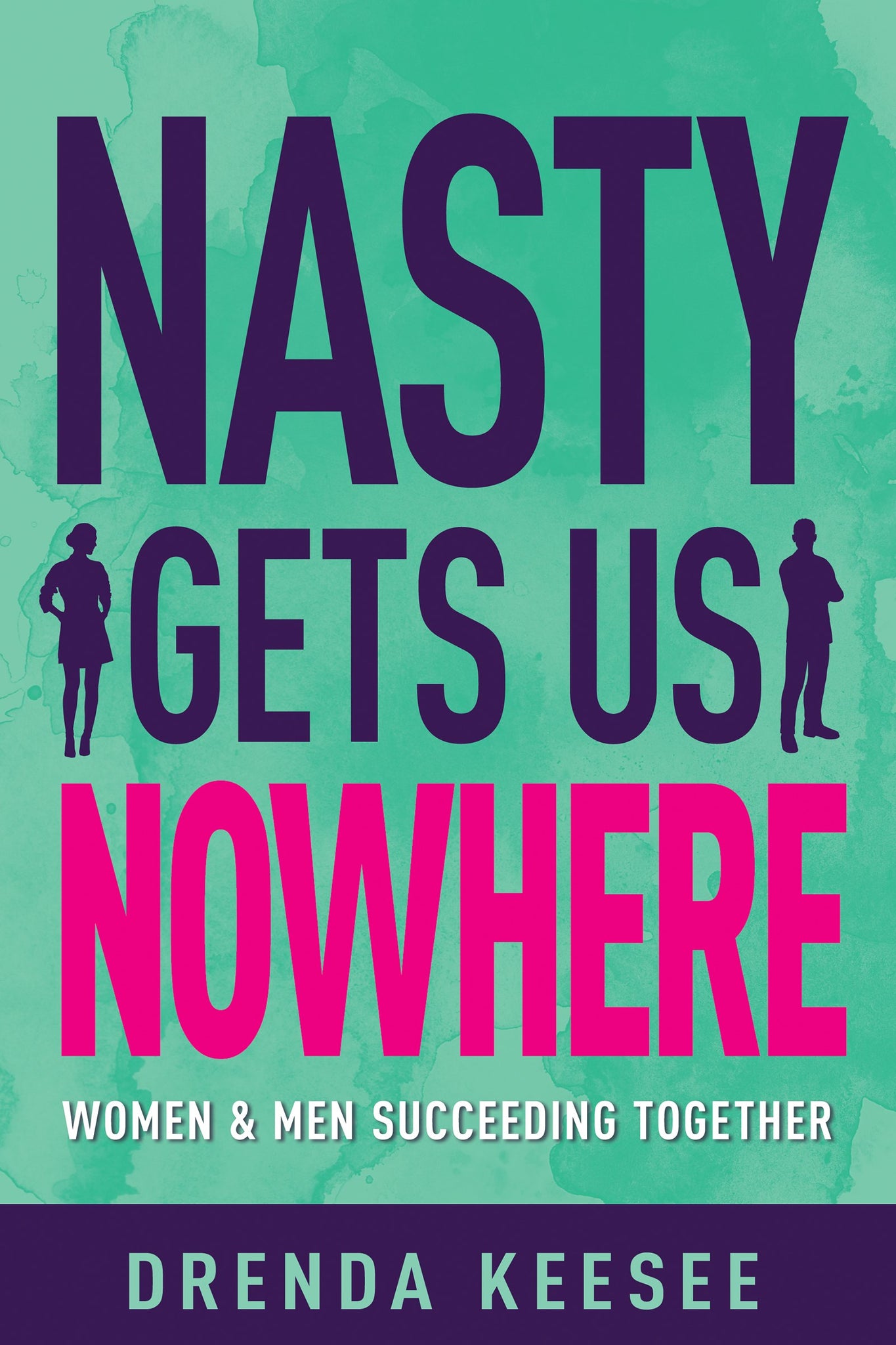 Nasty Gets Us Nowhere: Women and Men Succeeding Together