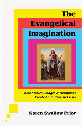 The Evangelical Imagination: How Stories, Images, and Metaphors Created a Culture in Crisis