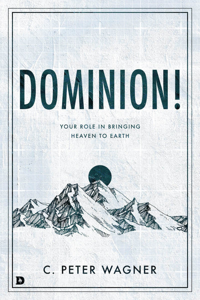 Dominion!: Your Role in Bringing Heaven to Earth