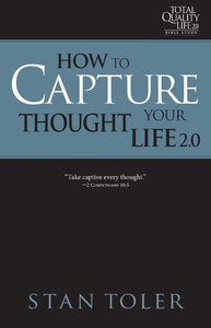 How to Capture Your Thought Life (TQL 2.0 Bible Study Series): Strategies for Purposeful Living and Surrendering Thoughts to Christ