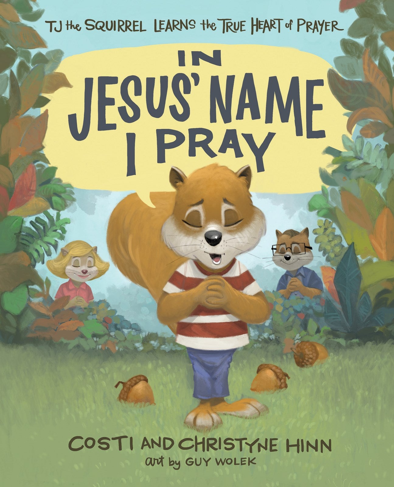 In Jesus' Name I Pray: TJ the Squirrel Learns the True Heart of Prayer - Teaching Kids the Biblical Model of Prayer