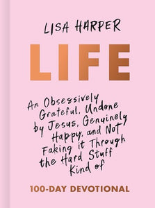 Life: An Obsessively Grateful, Undone by Jesus, Genuinely Happy, and Not Faking It Through the Hard Stuff Kind of Devotional