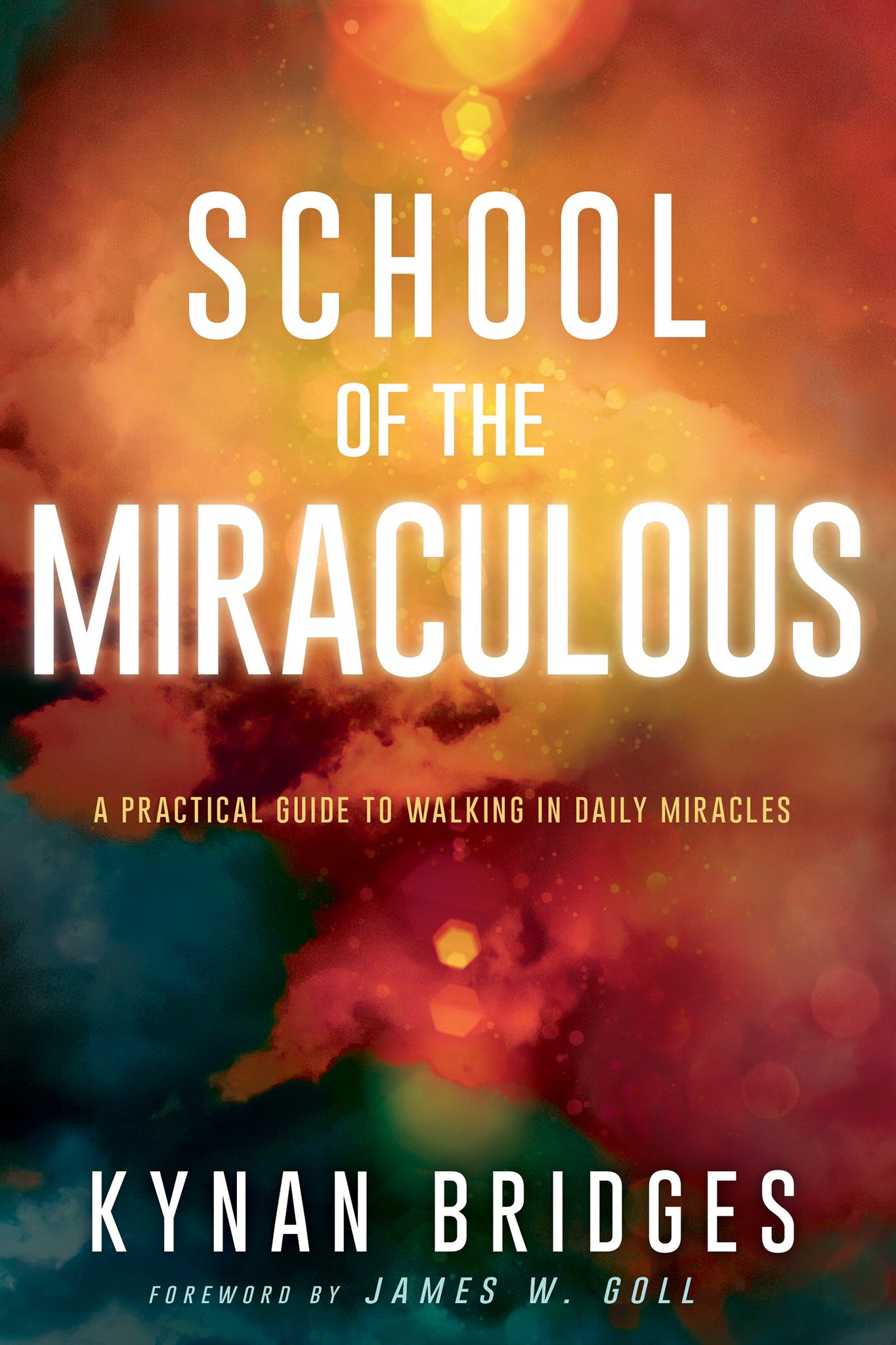 School Of The Miraculous: A Practical Guide to Walking in Daily Miracles