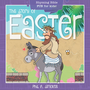 The Story of Easter: Rhyming Bible Fun for Kids! (Oh, What God Will Go and Do!)