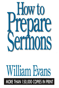 How to Prepare Sermons and Gospel Addresses by William Evans