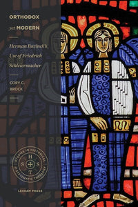 Orthodox yet Modern: Herman Bavinck's Use of Friedrich Schleiermacher (Studies in Historical and Systematic Theology)