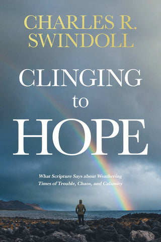 Clinging To Hope: What Scripture Says about Weathering Times of Trouble, chaos, and Calamity