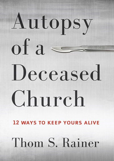 Autopsy of a Deceased Church: 12 Ways to Keep Yours Alive by Thom Rainer (Hardcover Edition)