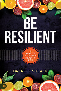 Be Resilient: 12 Keys to a Happy and Healthy Life