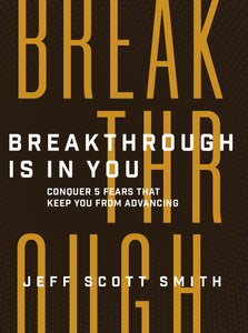 Breakthrough Is in You: Conquer 5 Fears That Keep You From Advancing