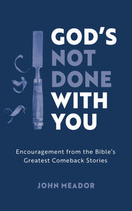 Gods Not Done With You: Encouragement from the Bibles Greatest Comeback Stories (Christian book that will help you to have faith in hard times, ... failure, regrets, oppression, adversity.)