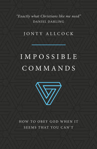 Impossible Commands: How to obey God when it seems that you can't