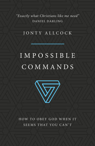 Impossible Commands: How to obey God when it seems that you can't