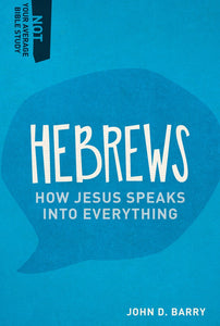 Hebrews: How Jesus Speaks Into Everything (Not Your Average Bible Study)