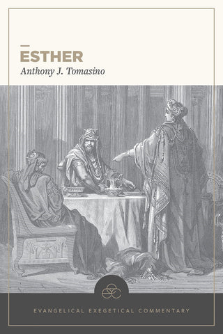 Esther: Evangelical Exegetical Commentary (EEC) - In-Depth Analysis and Modern Application by Anthony Tomasino