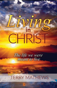 Living In Christ: The Life We Were Meant To Live