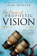 The Power of Prophetic Vision: How to Turn Your Dreams into Destiny