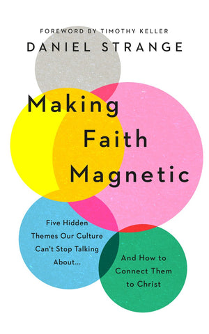 Making Faith Magnetic: Five Hidden Themes Our Culture can't Stop Talking About and How to Connect them to Christ