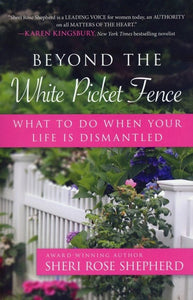 Beyond the White Picket Fence: What to Do When Your Life Is Dismantled