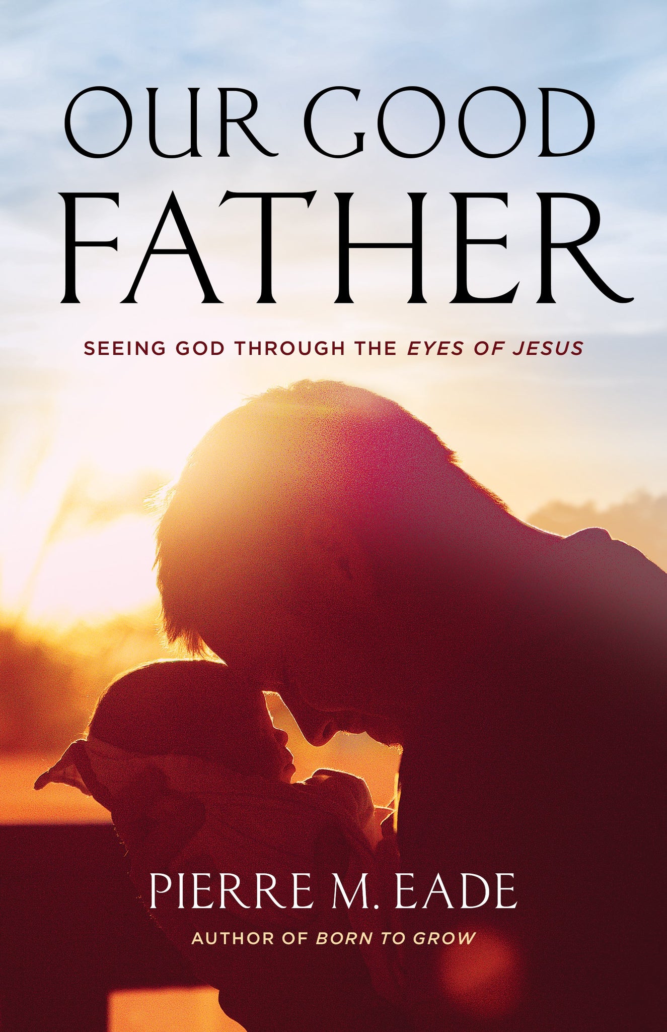 Our Good Father: Seeing God Through the Eyes of Jesus – Insightful and Thought-Provoking Revelations