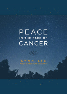 Peace in the Face of Cancer: Finding God's Peace Through Diagnosis and Beyond by Lynn Eib