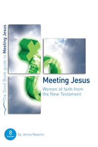 Meeting Jesus (Good Book Guides): Women Of Faith From The New Testament