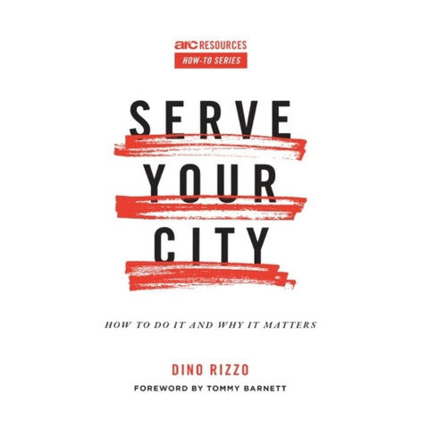 Serve Your City: How To Do It and Why It Matters (Arc Resources How-to Series)