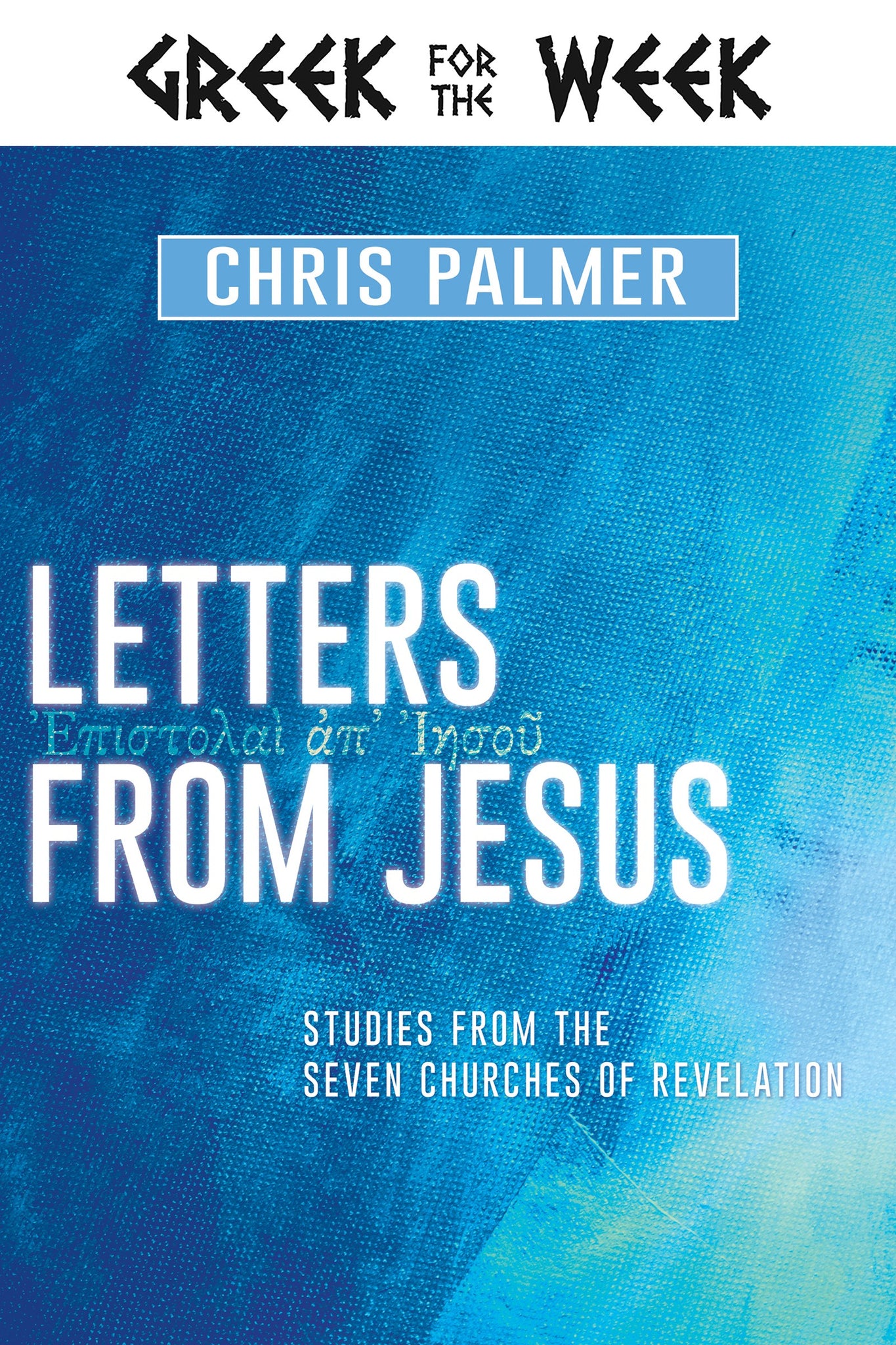 Letters from Jesus: Studies from the Seven Churches of Revelation (Greek for the Week)