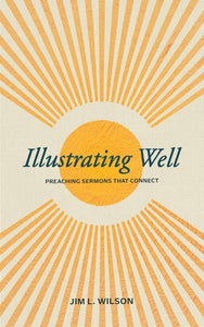 Illustrating Well: Preaching Sermons that Connect