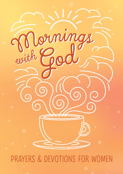 Mornings with God: Prayers and Devotions for Women (Softcover Edition)