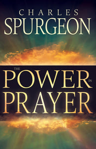 The Power in Prayer by Charles Haddon Spurgeon