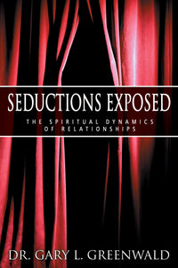 Seductions Exposed: The Spiritual Dynamics of Relationships