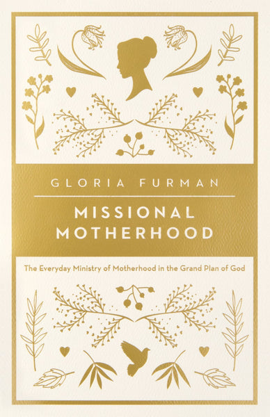 Missional Motherhood: The Everyday Ministry of Motherhood in the Grand Plan of God (The Gospel Coalition) by Gloria Furman