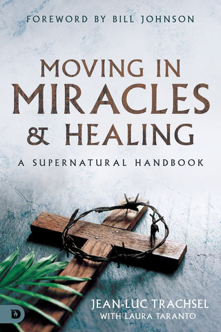 Moving in Miracles and Healing: A Supernatural Handbook