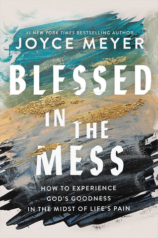 Blessed in the Mess: How to Experience God's Goodness in the Midst of Life’s Pain