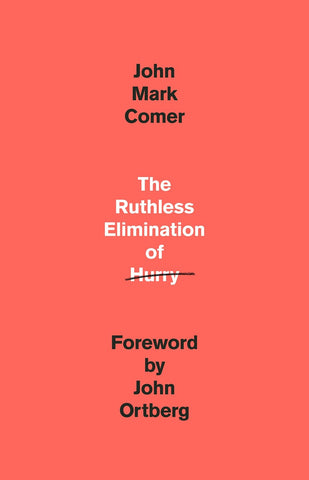 The Ruthless Elimination of Hurry: How to Stay Emotionally Healthy and Spiritually Alive in the Chaos of the Modern World by John Mark Comer (Hardcover)