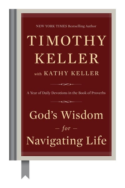 God's Wisdom for Navigating Life: A Year of Daily Devotions in the Book of Proverbs by Timothy and Kathy Keller (Hardcover Edition)