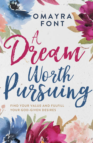 Dream Worth Pursuing: Find Your Value and Fulfill Your God-Given Desires