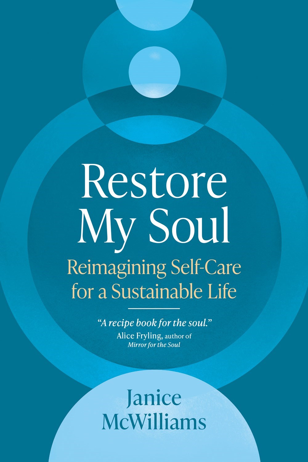 Restore My Soul: Reimagining Self-Care for a Sustainable Life by Janice McWilliams – Practical Insights for Managing Thoughts, Emotions, and Rhythms