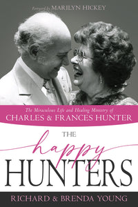 The Happy Hunters: The Miraculous Life and Healing Ministry of Charles and Frances Hunter