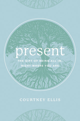 Present: The Gift of Being All In, Right Where You Are