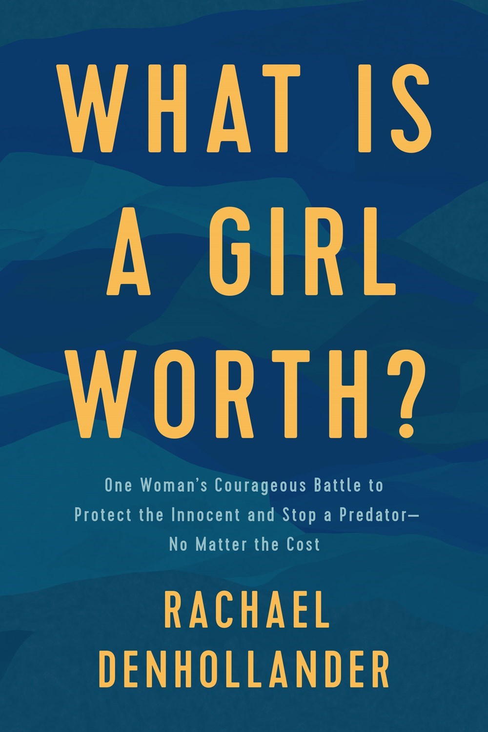 What Is a Girl Worth?: One Woman’s Courageous Battle to Protect the Innocent and Stop a Predator--No Matter the Cost by Rachael Denhollander