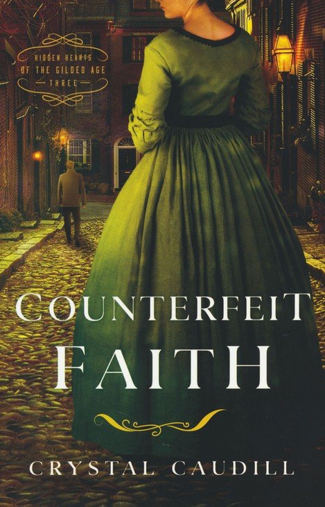 Counterfeit Faith: A Historical Romance of Redemption and Trust (Hidden Hearts of the Gilded Age #3) by Crystal Caudill