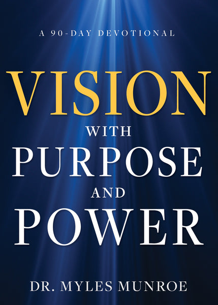 Vision with Purpose and Power: A 90-Day Devotional for Fulfilling Your God-Given Vision by Dr. Myles Munroe