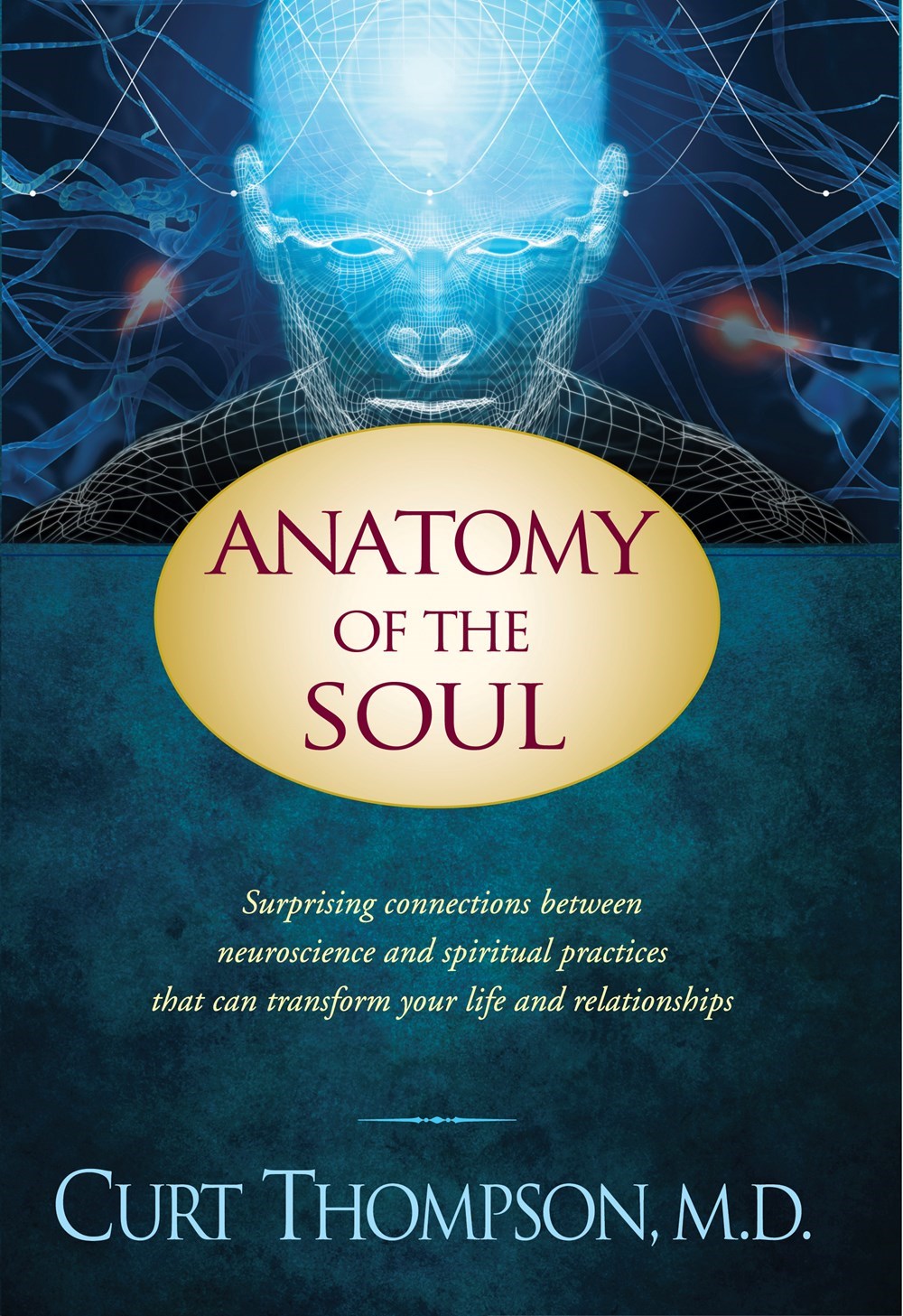 Anatomy of the Soul: Surprising Connections Between Neuroscience and Spiritual Practices That Can Transform Your Life by Thompson Curt