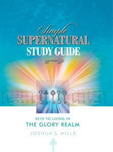 Simple Supernatural Study Guide: Keys to Living in the Glory Realm