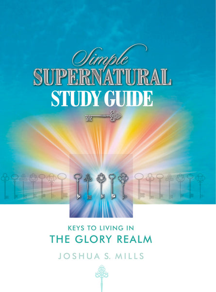 Simple Supernatural Study Guide: Keys to Living in the Glory Realm