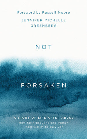 Not Forsaken (The Story Of Life After Abuse: How Faith Brought One Woman From Victim To Survivor)