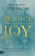 Rejoice Into Joy: Three Keys to Experiencing the Fullness of Heaven's Joy